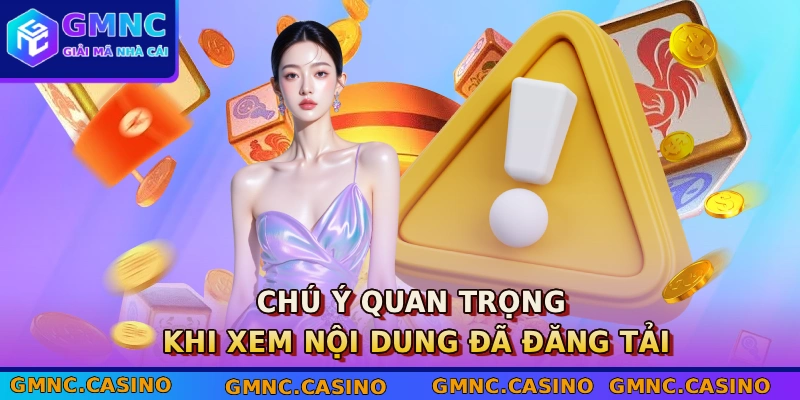 Chú ý quan trọng khi xem nội dung đã đăng tải