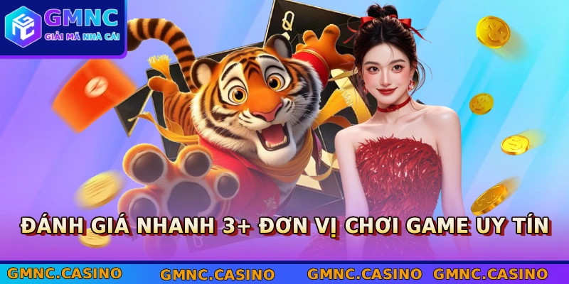 Đánh giá nhanh 3+ đơn vị chơi game uy tín